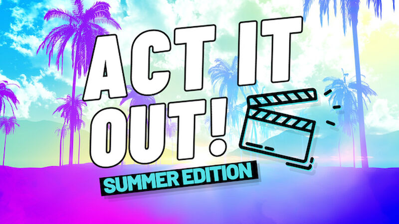 Act It Out: Summer Edition